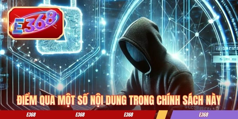 Chính Sách Bảo Mật E368 - Lớp Bảo Vệ Dữ Liệu Thành Viên Điểm qua một số nội dung trong chính sách này