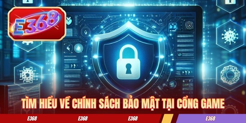 Chính Sách Bảo Mật E368 - Lớp Bảo Vệ Dữ Liệu Thành Viên Tìm hiểu về chính sách bảo mật tại E368