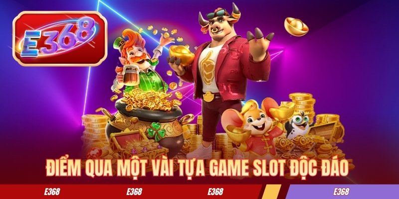 Điểm qua một vài tựa game slot độc đáo tại nhà cái